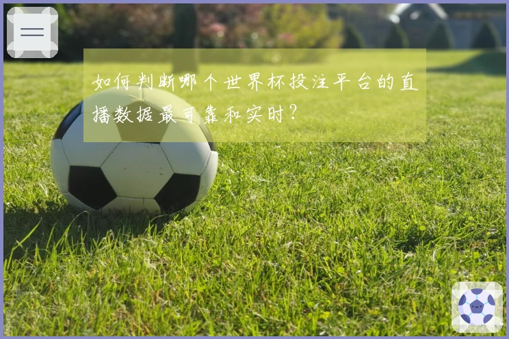 如何判断哪个世界杯投注平台的直播数据最可靠和实时？