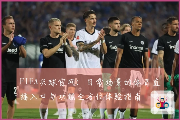 FIFA买球官网：日常场景的体育直播入口与功能全方位体验指南