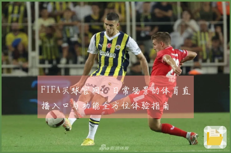 FIFA买球官网：日常场景的体育直播入口与功能全方位体验指南